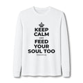 KEEP CALM AND FEED YOUR SOUL TOO Long Sleeve Tee