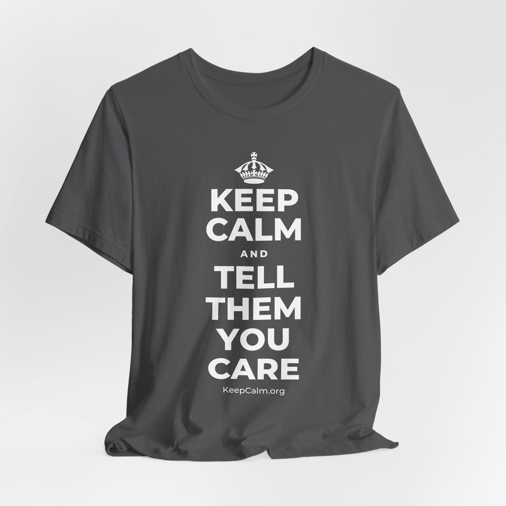 KEEP CALM AND TELL THEM YOU CARE T-Shirt (White–Asphalt)