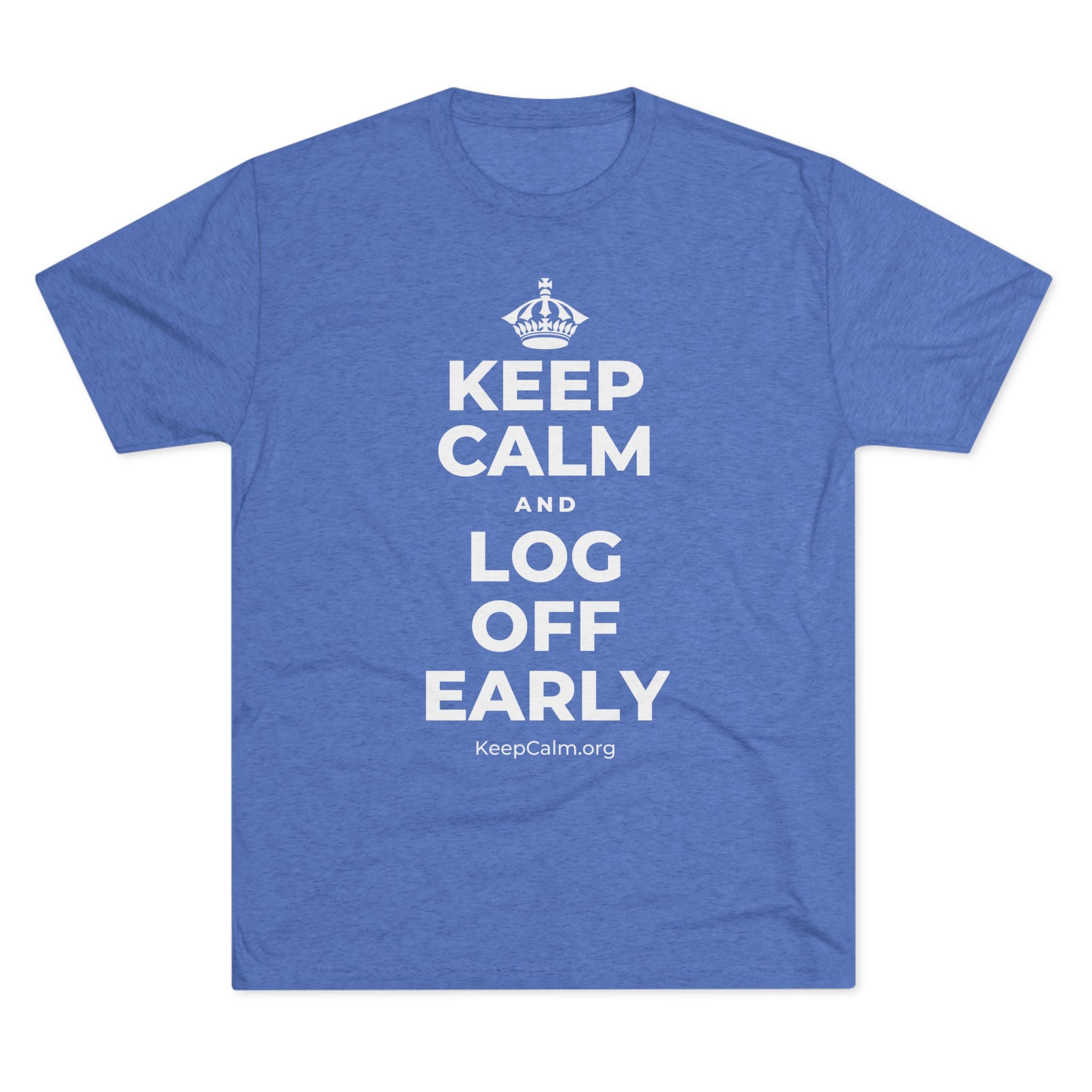 KEEP CALM AND LOG OFF EARLY Tri-Blend Tee