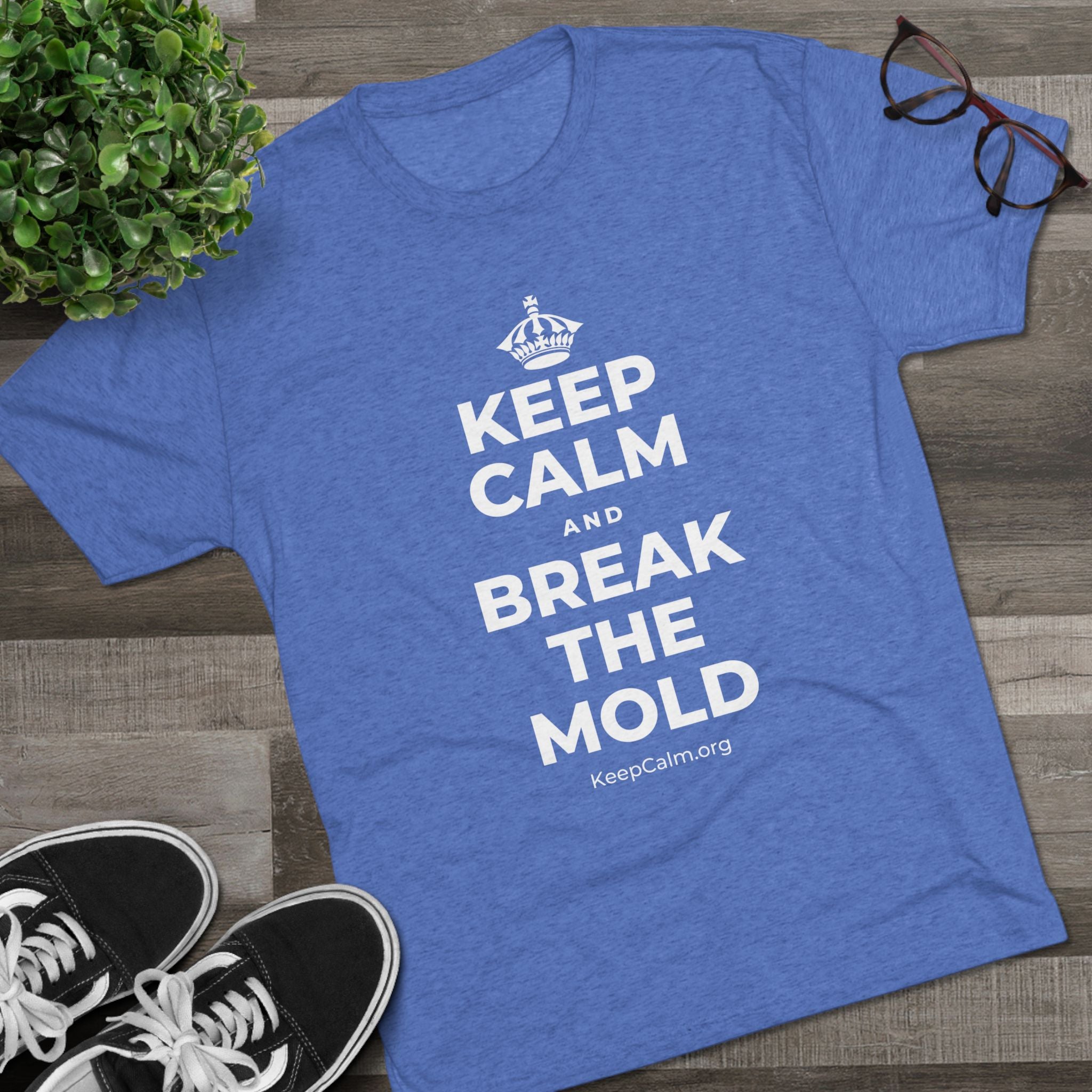 KEEP CALM AND BREAK THE MOLD Tri-Blend Tee