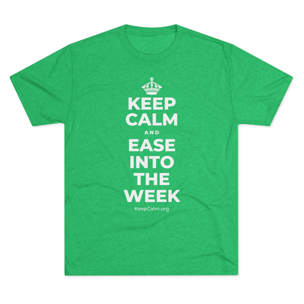 KEEP CALM AND EASE INTO THE WEEK Tri-Blend Tee