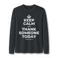 KEEP CALM AND THANK SOMEONE TODAY Long Sleeve Tee