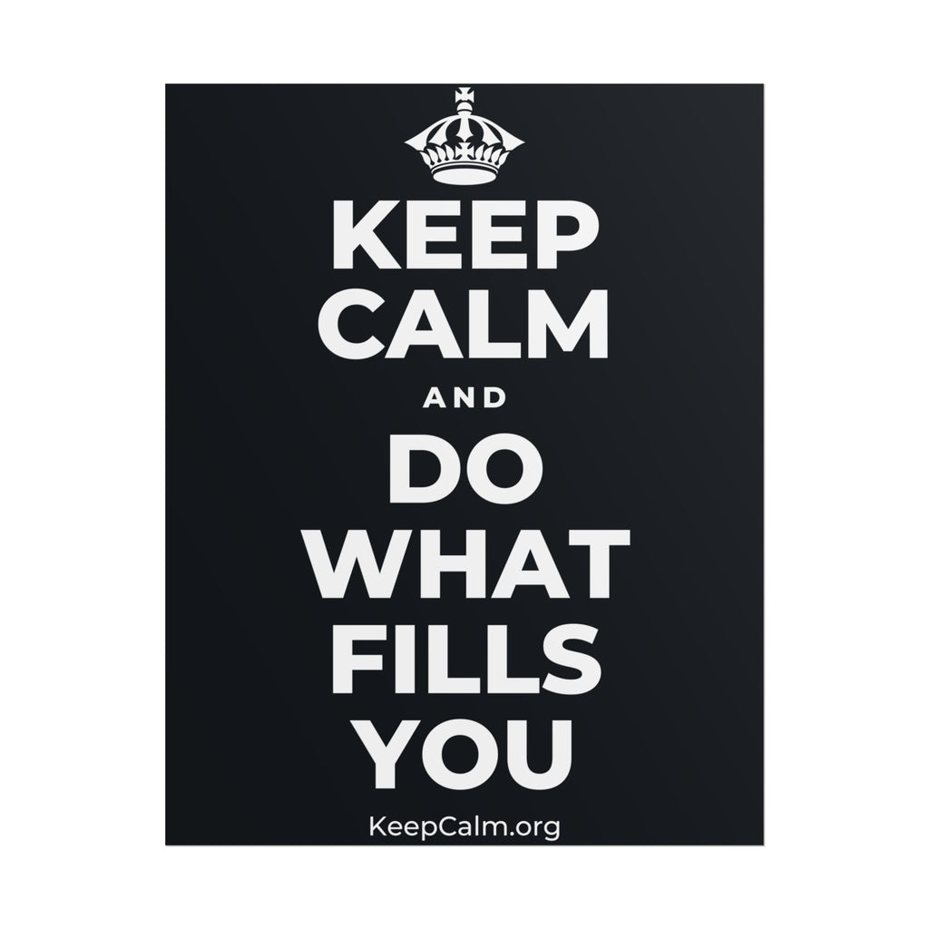 KEEP CALM AND DO WHAT FILLS YOU Poster (Dark)