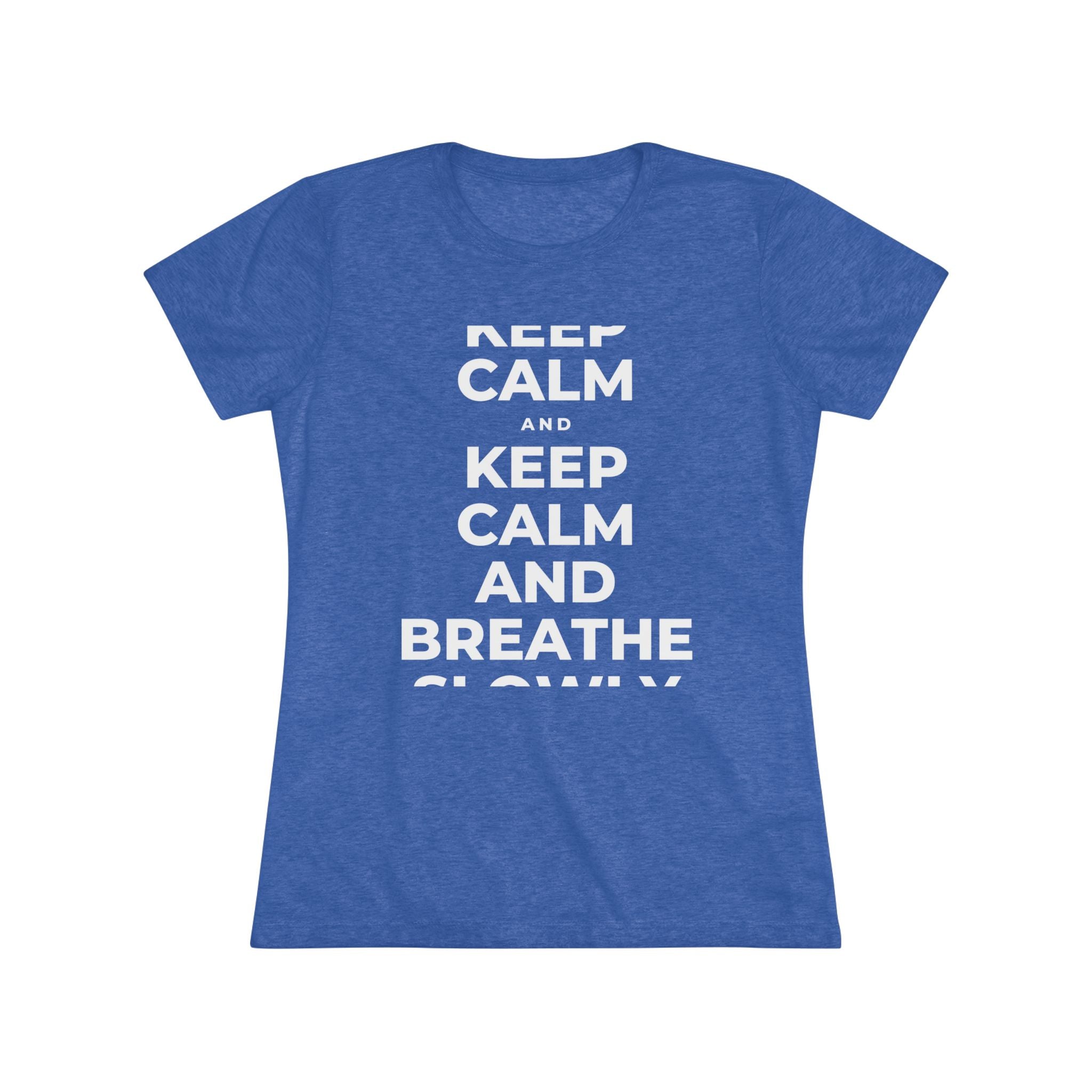 KEEP CALM AND BREATHE SLOWLY Women's Tri-Blend Tee