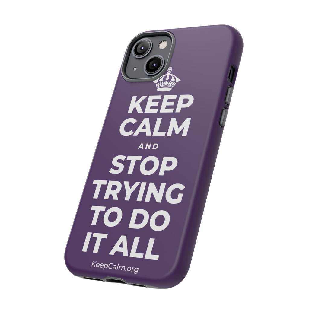 KEEP CALM AND STOP TRYING TO DO IT ALL Phone Case