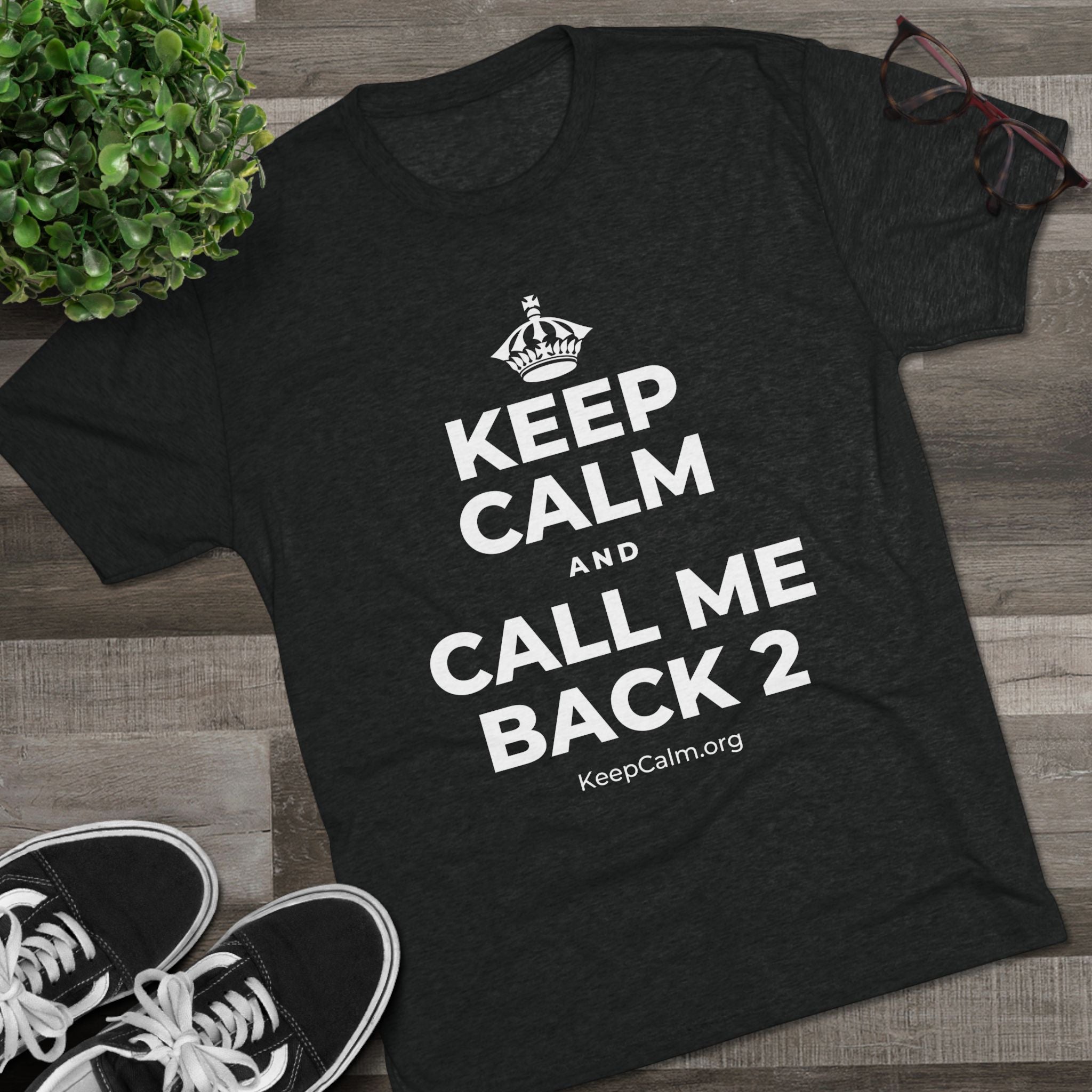 KEEP CALM AND CALL ME BACK 2 Tri-Blend Tee
