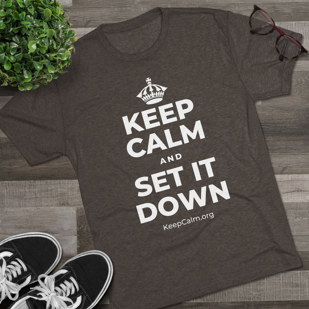 KEEP CALM AND SET IT DOWN Tri-Blend Tee