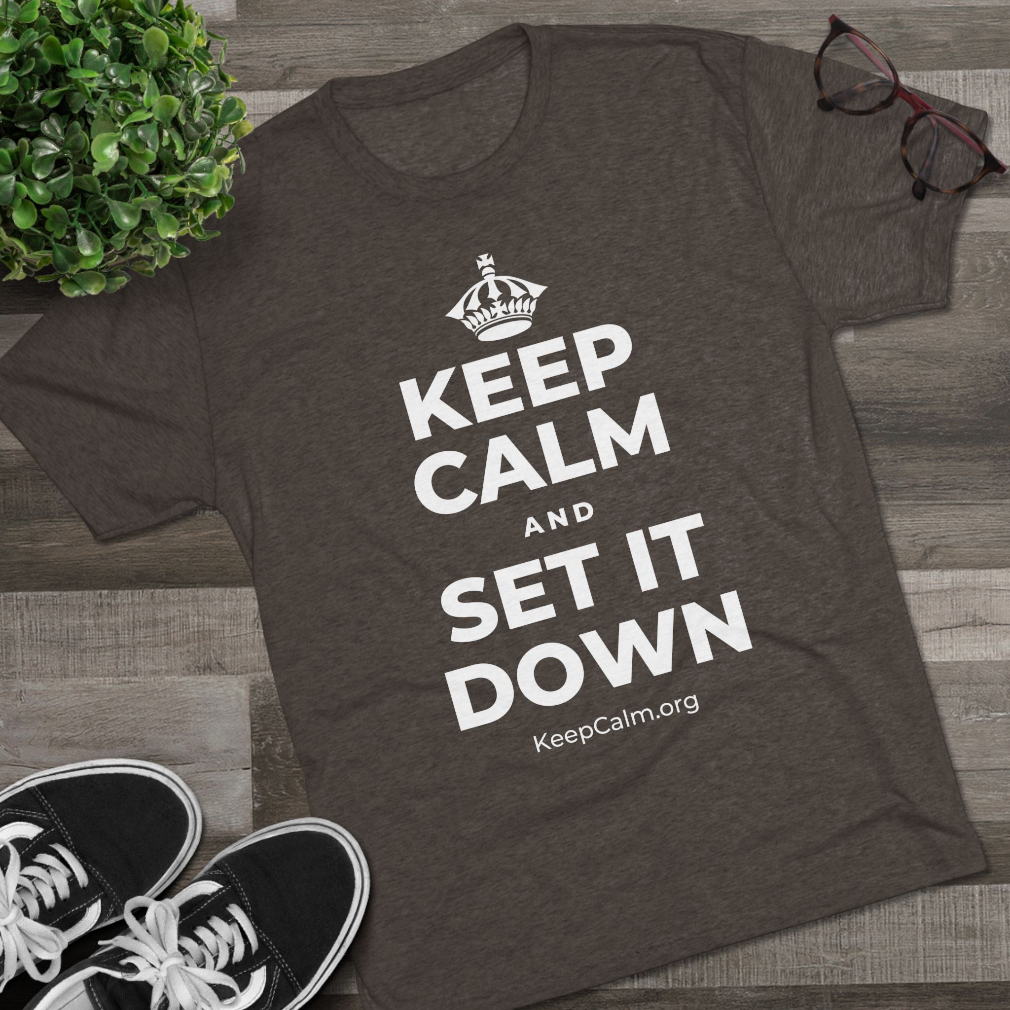 KEEP CALM AND SET IT DOWN Tri-Blend Tee