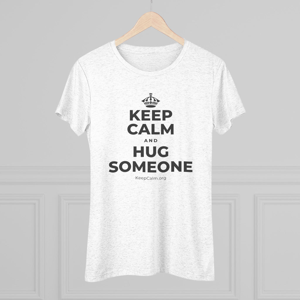 KEEP CALM AND HUG SOMEONE Women's Tri-Blend Tee