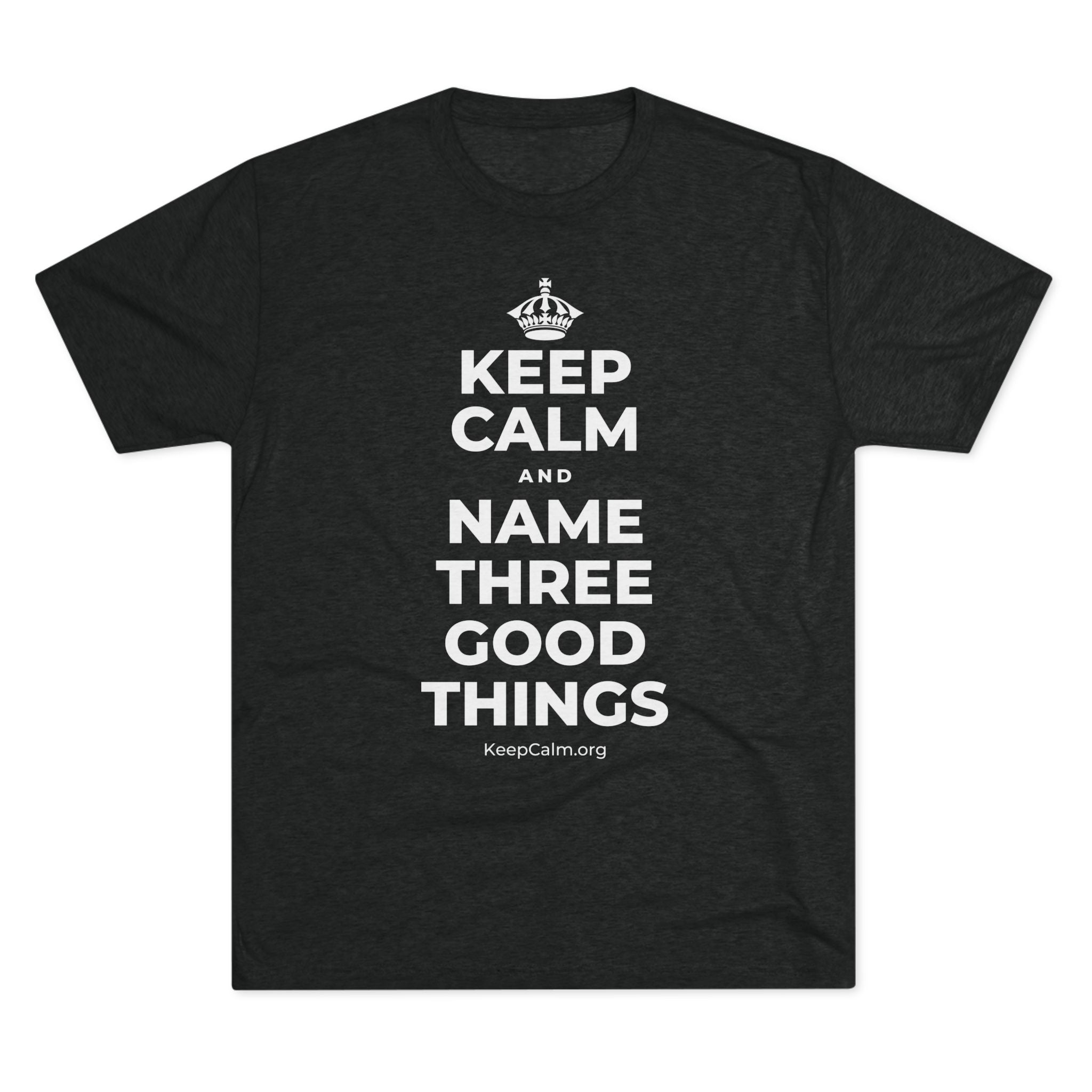 KEEP CALM AND NAME THREE GOOD THINGS Tri-Blend Tee