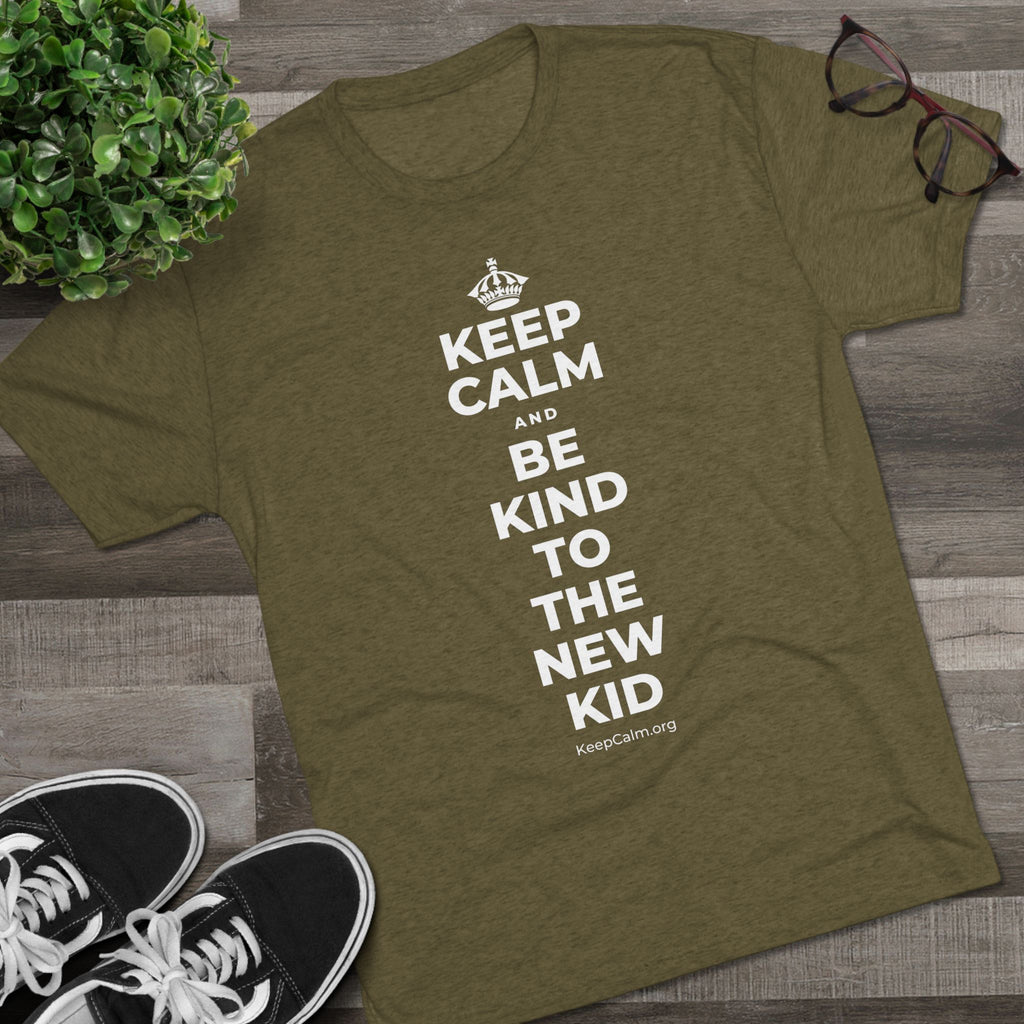 KEEP CALM AND BE KIND TO THE NEW KID Tri-Blend Tee