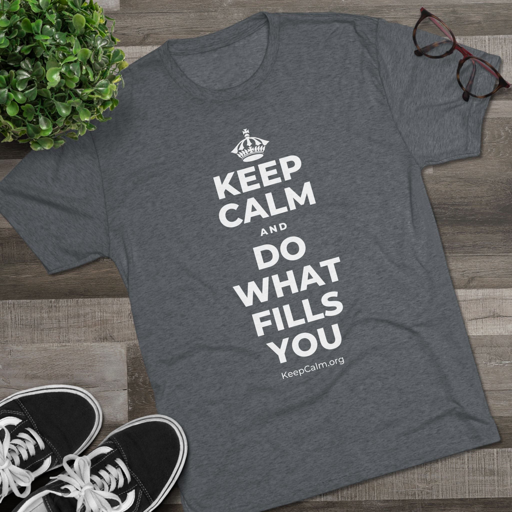 KEEP CALM AND DO WHAT FILLS YOU Tri-Blend Tee