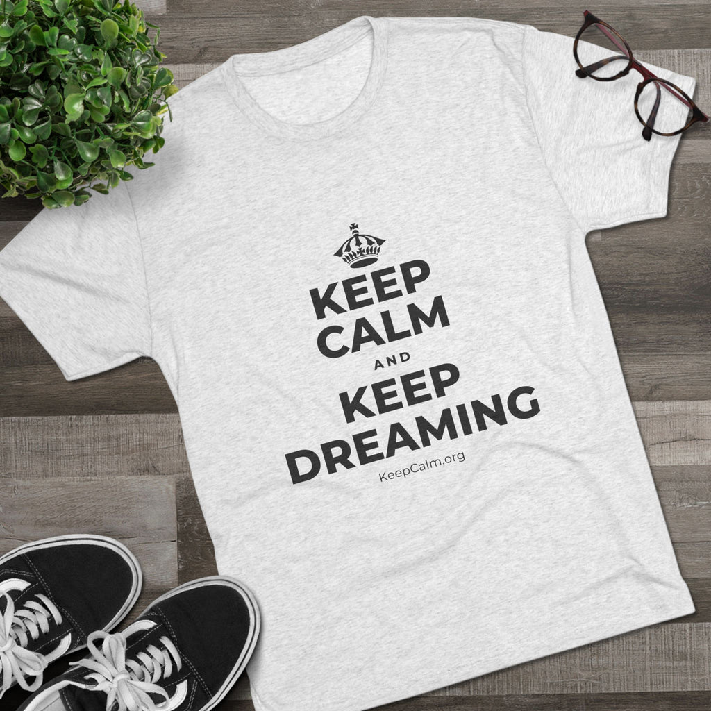 KEEP CALM AND KEEP DREAMING Tri-Blend Tee