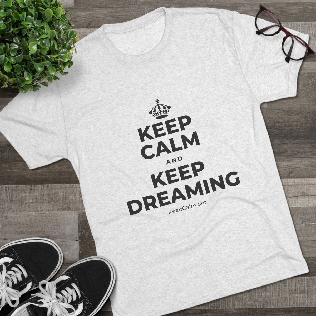 KEEP CALM AND KEEP DREAMING Tri-Blend Tee