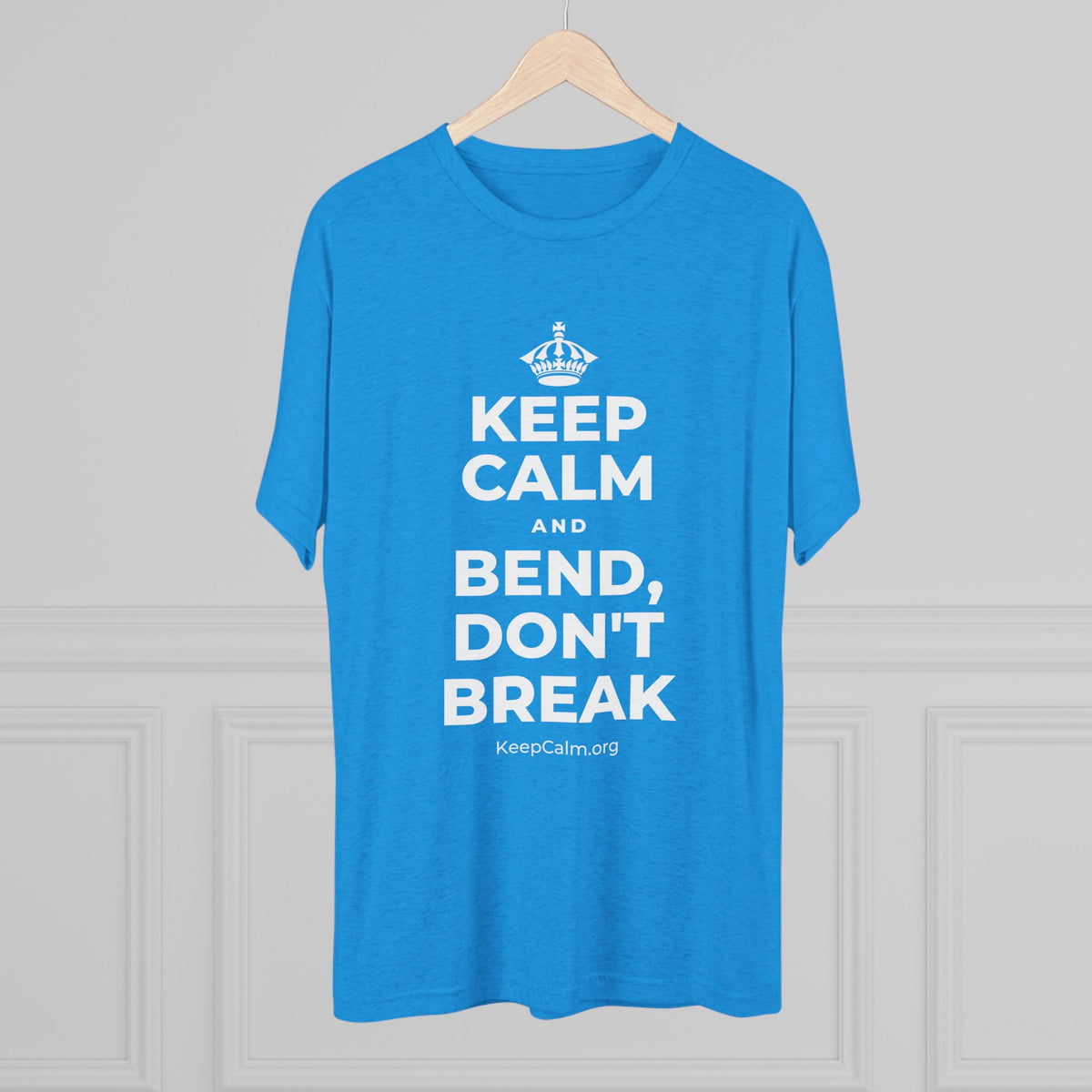 KEEP CALM AND BEND, DON'T BREAK Tri-Blend Tee