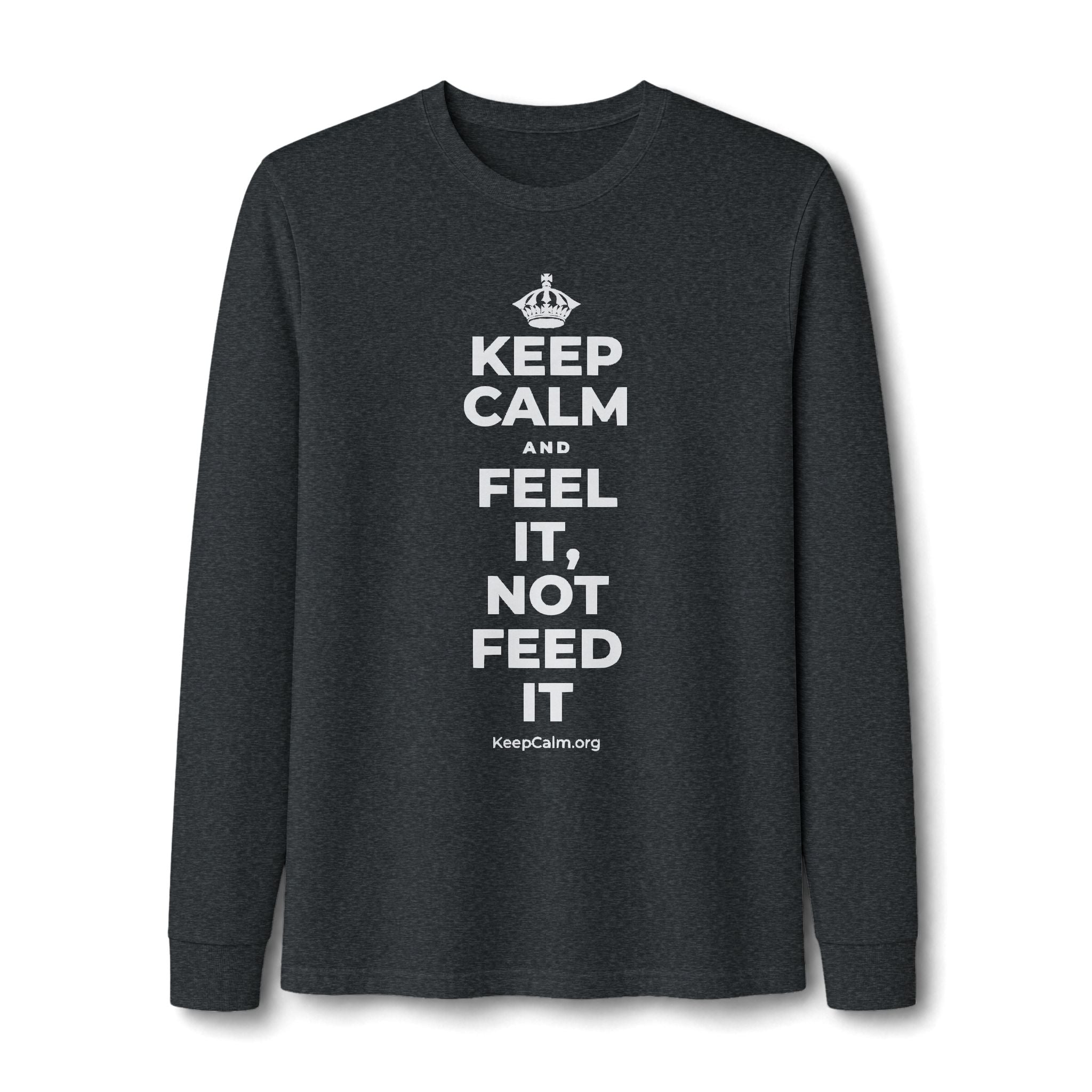 KEEP CALM AND FEEL IT, NOT FEED IT Long Sleeve Tee