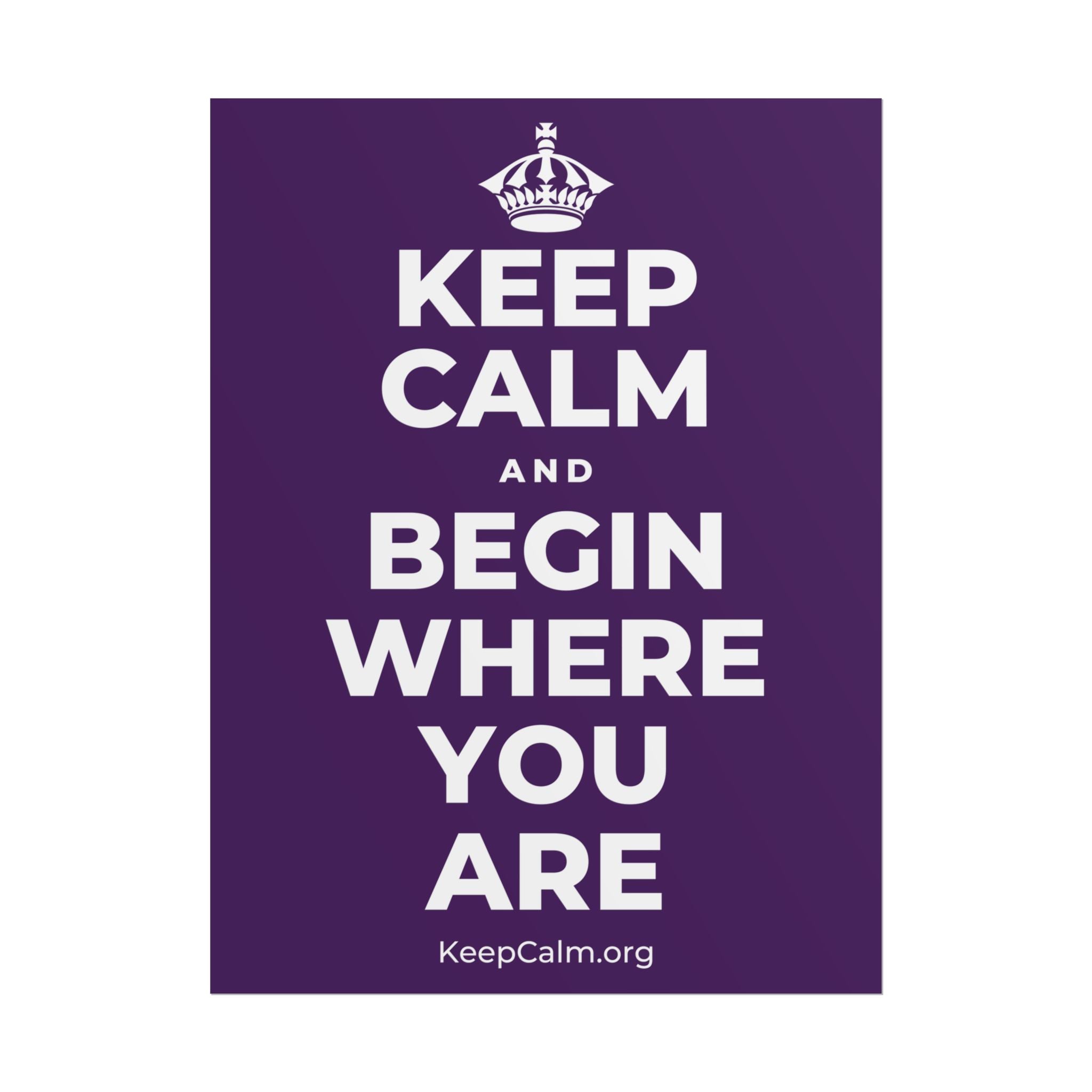 KEEP CALM AND BEGIN WHERE YOU ARE Poster