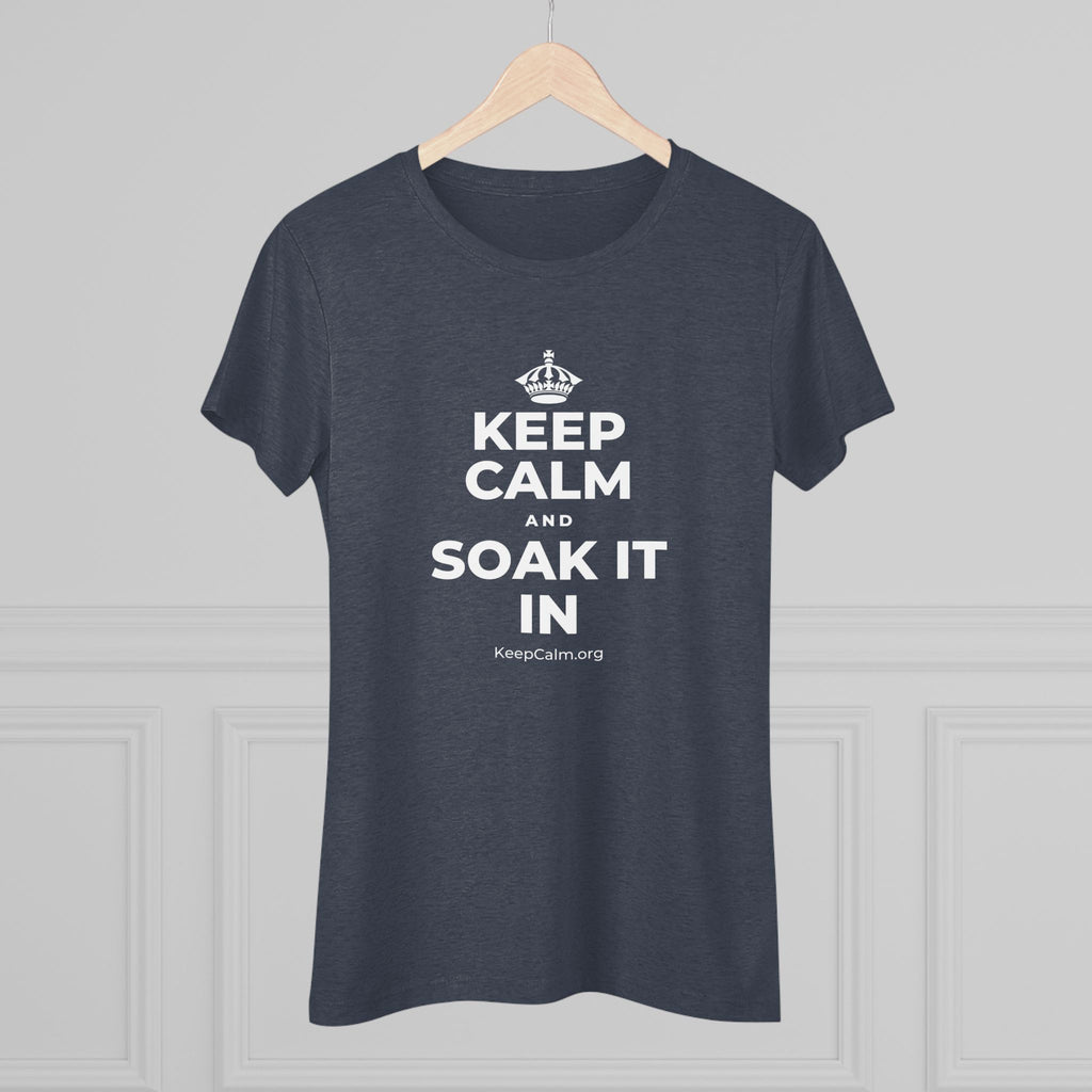 KEEP CALM AND SOAK IT IN Women's Tri-Blend Tee