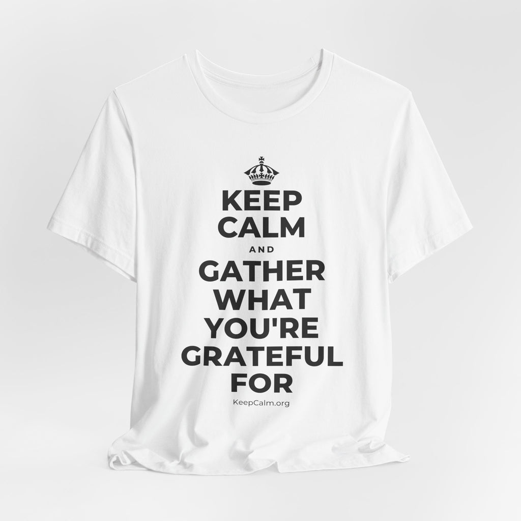 KEEP CALM AND GATHER WHAT YOU'RE GRATEFUL FOR T-Shirt (White–Asphalt)