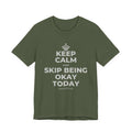 KEEP CALM AND SKIP BEING OKAY TODAY T-Shirt (Military Green–Autumn)