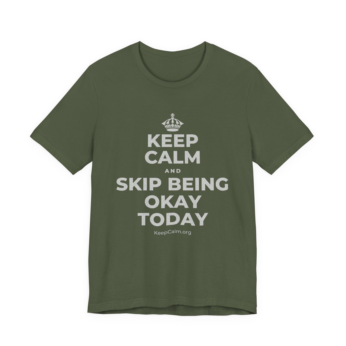 KEEP CALM AND SKIP BEING OKAY TODAY T-Shirt (Military Green–Autumn)