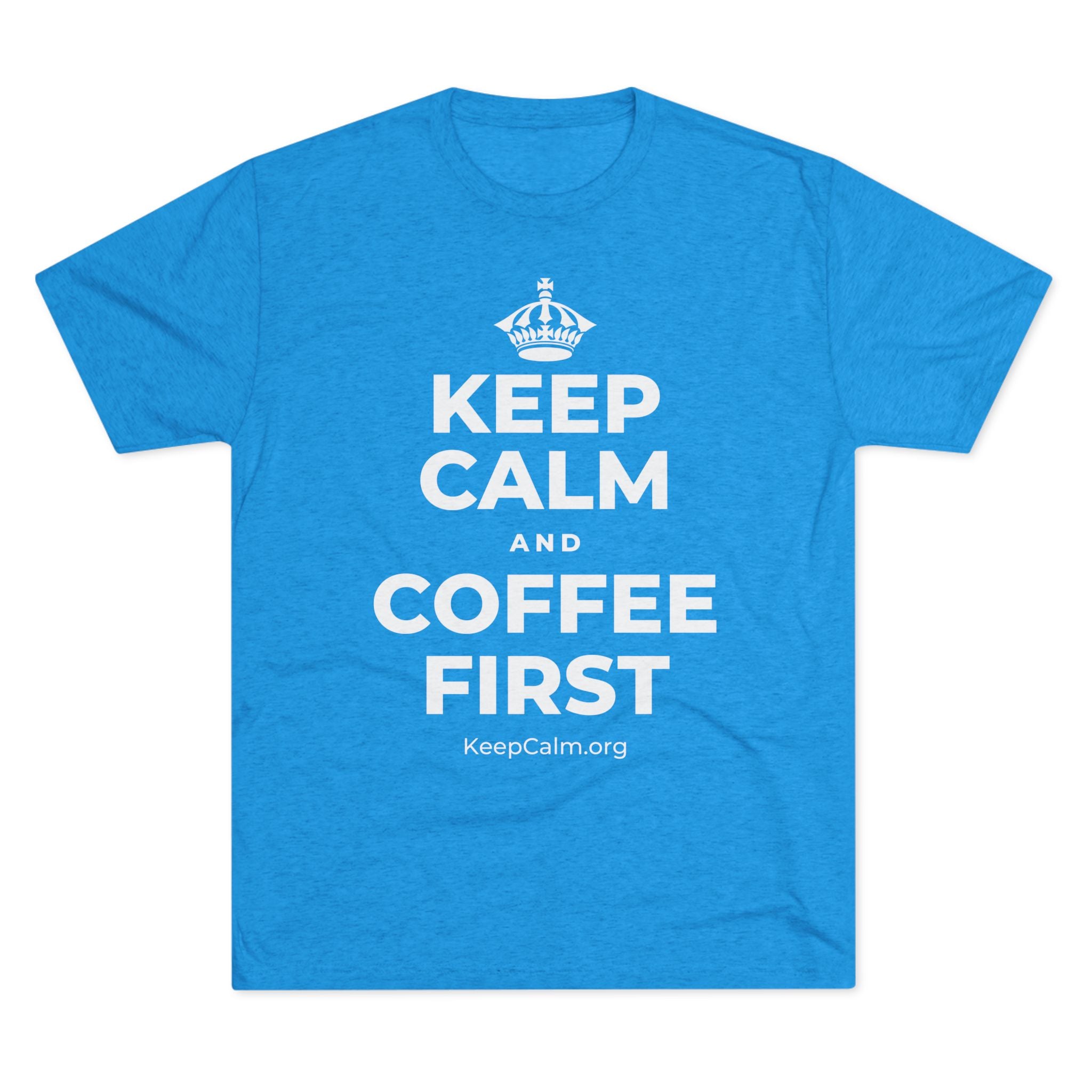 KEEP CALM AND COFFEE FIRST Tri-Blend Tee