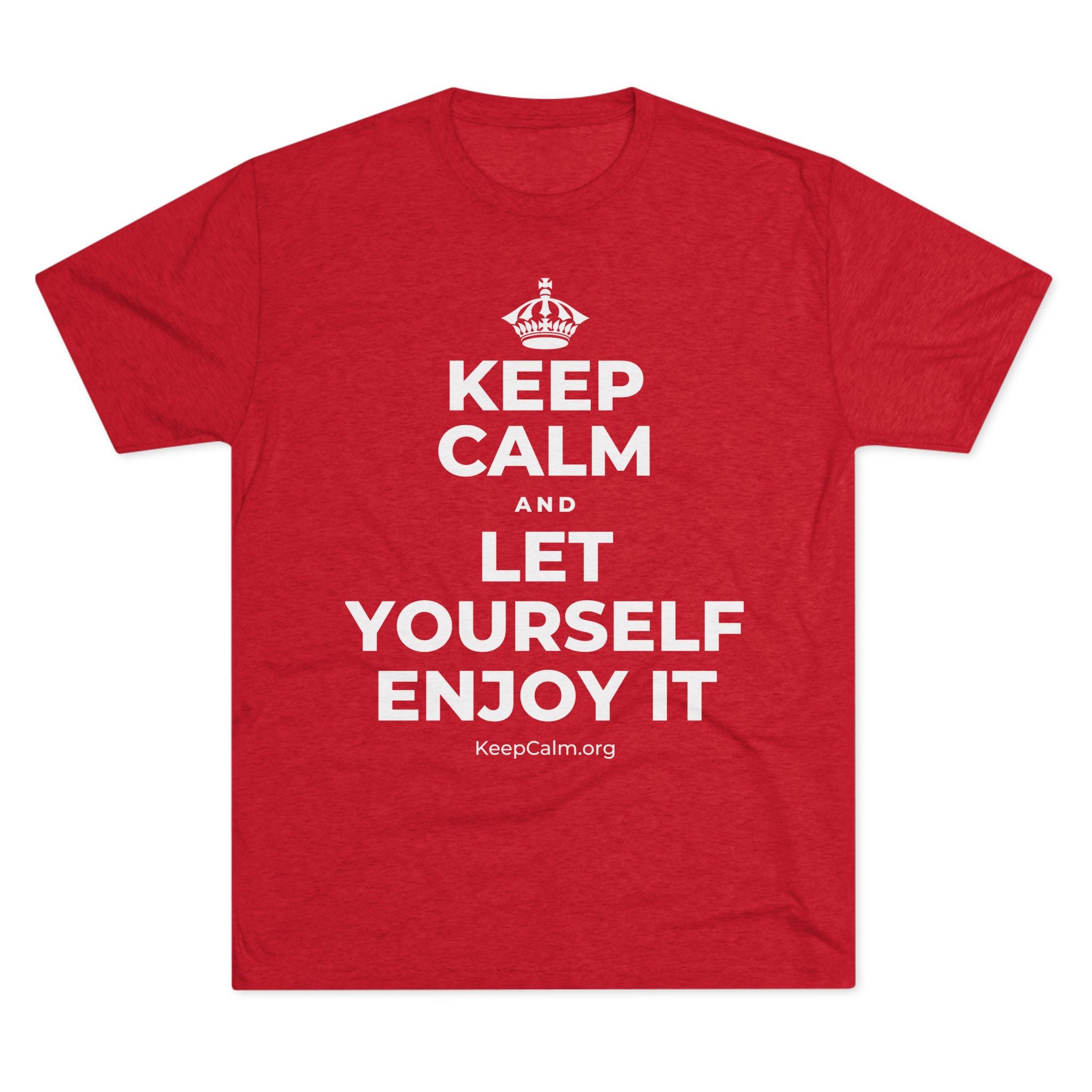 KEEP CALM AND LET YOURSELF ENJOY IT Tri-Blend Tee