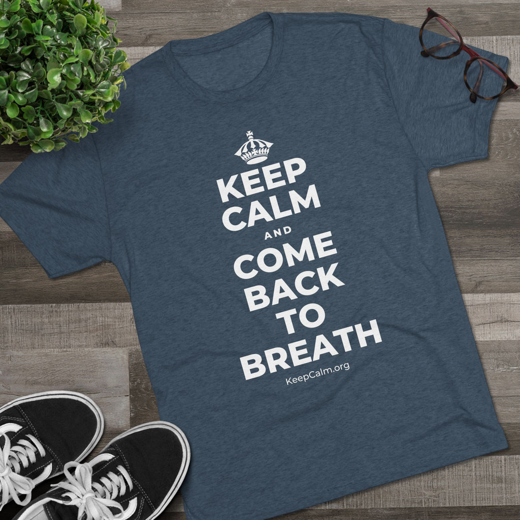 KEEP CALM AND COME BACK TO BREATH Tri-Blend Tee