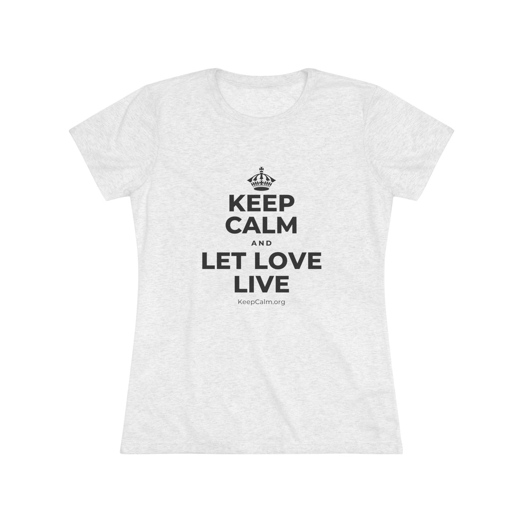 KEEP CALM AND LET LOVE LIVE Women's Tri-Blend Tee