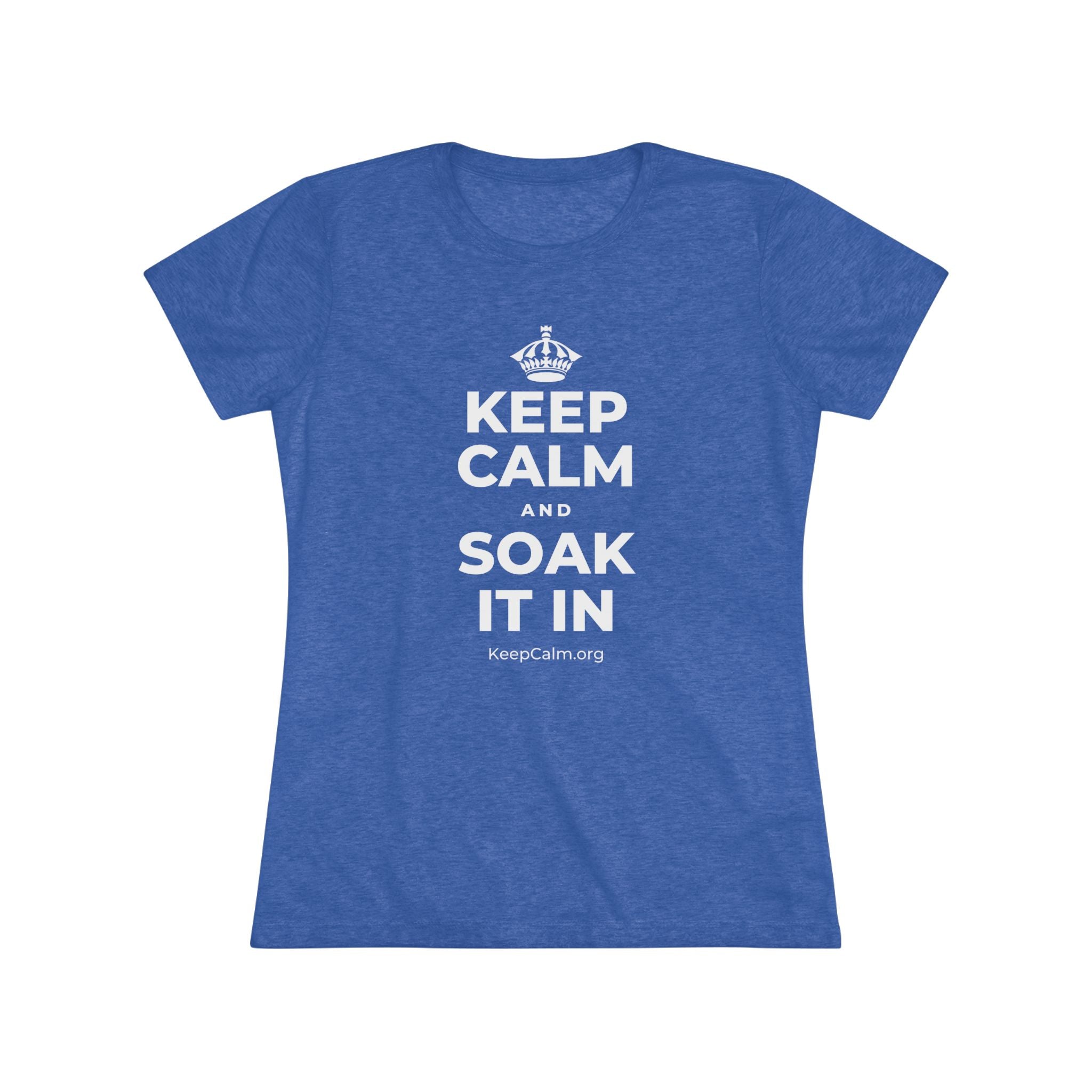 KEEP CALM AND SOAK IT IN Women's Tri-Blend Tee