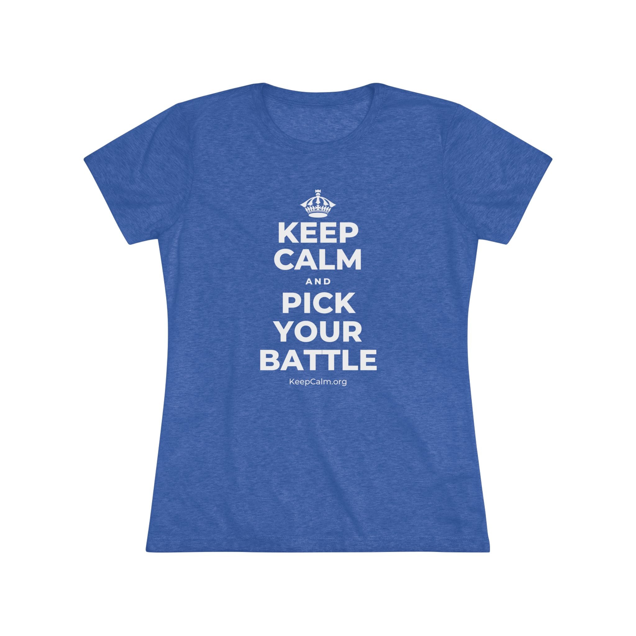 KEEP CALM AND PICK YOUR BATTLE Women's Tri-Blend Tee