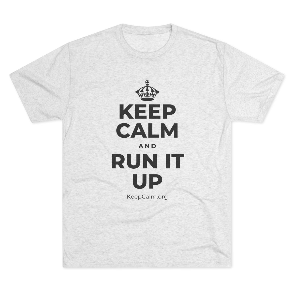 KEEP CALM AND RUN IT UP Tri-Blend Tee