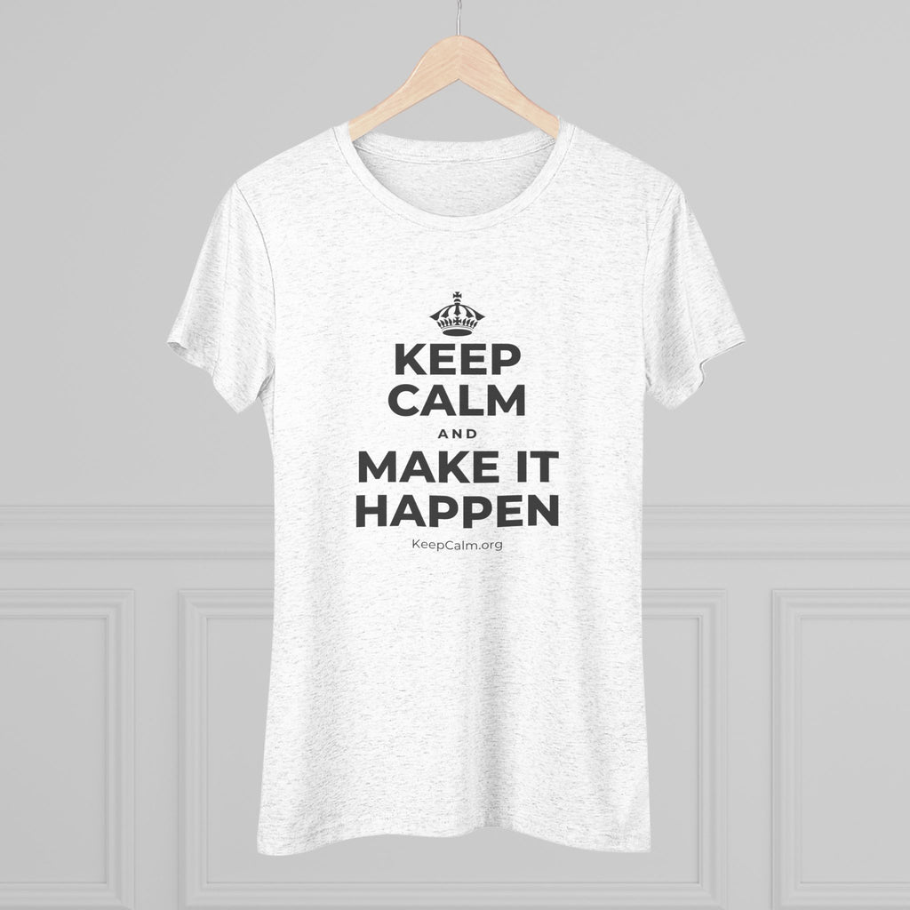 KEEP CALM AND MAKE IT HAPPEN Women's Tri-Blend Tee