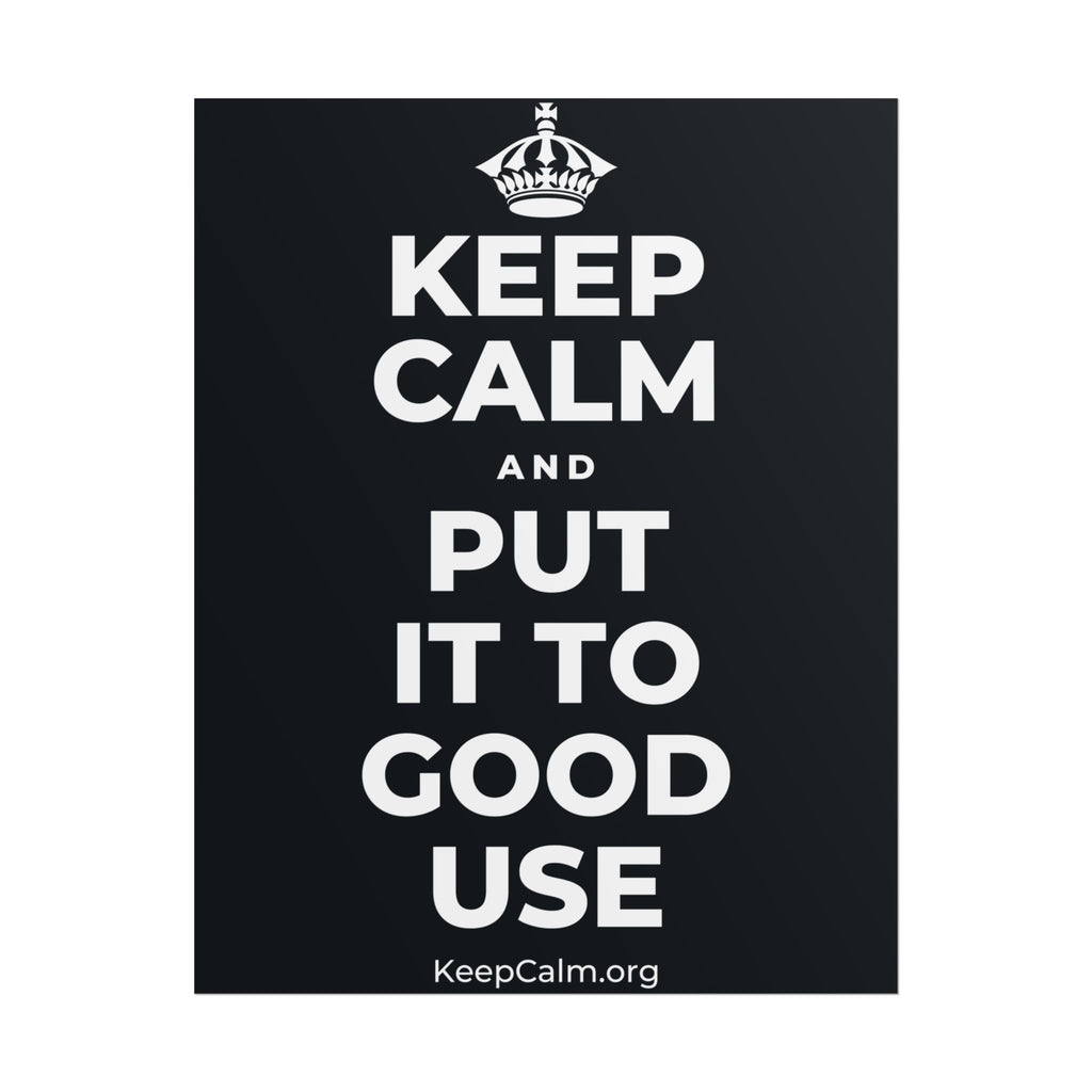 KEEP CALM AND PUT IT TO GOOD USE Poster (Dark)