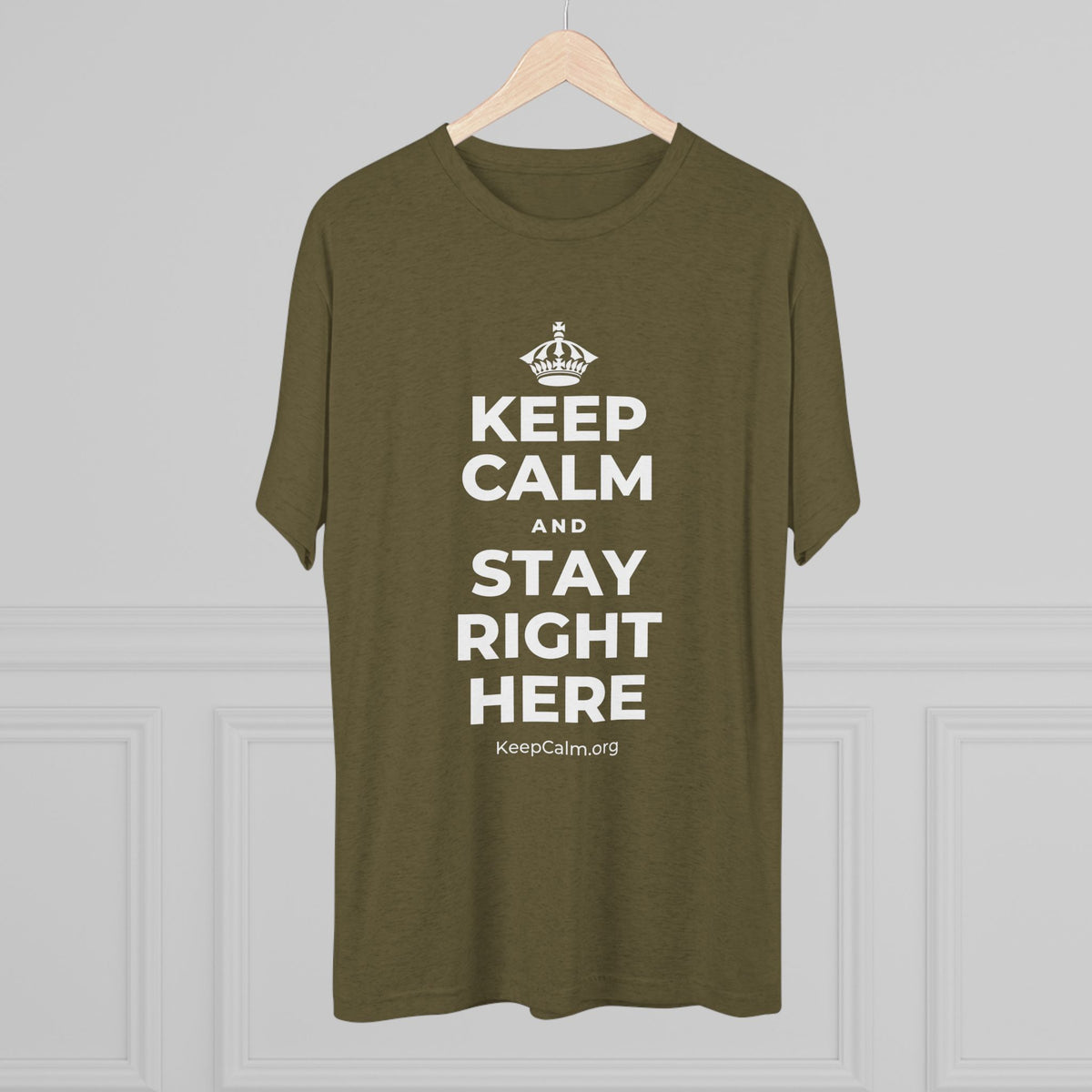 KEEP CALM AND STAY RIGHT HERE Tri-Blend Tee