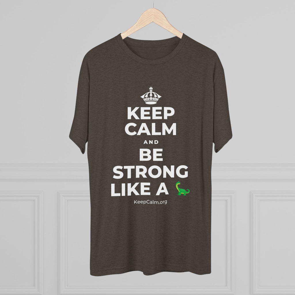 KEEP CALM AND BE STRONG LIKE A 🦕 Tri-Blend Tee