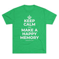 KEEP CALM AND MAKE A HAPPY MEMORY Tri-Blend Tee