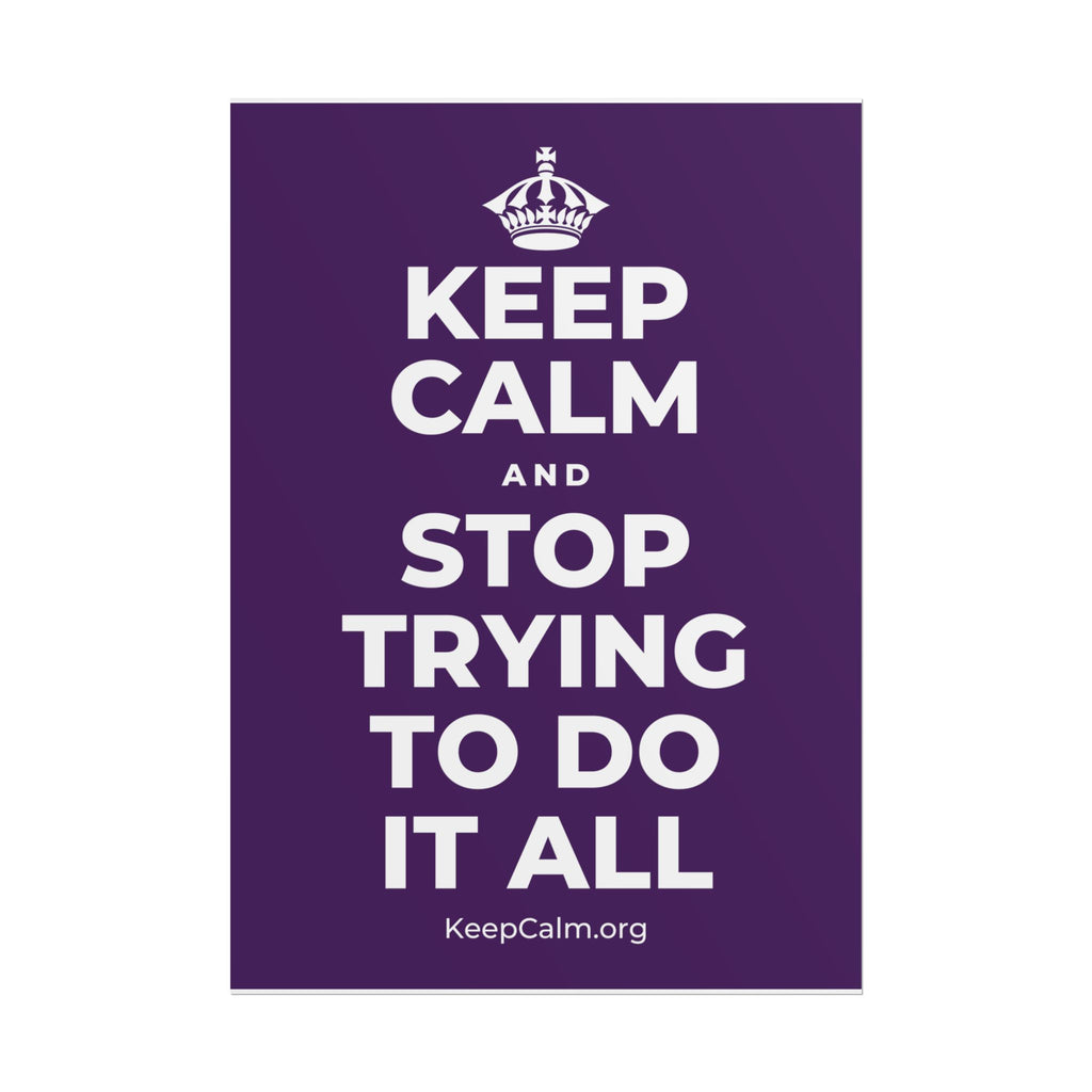 KEEP CALM AND STOP TRYING TO DO IT ALL Poster