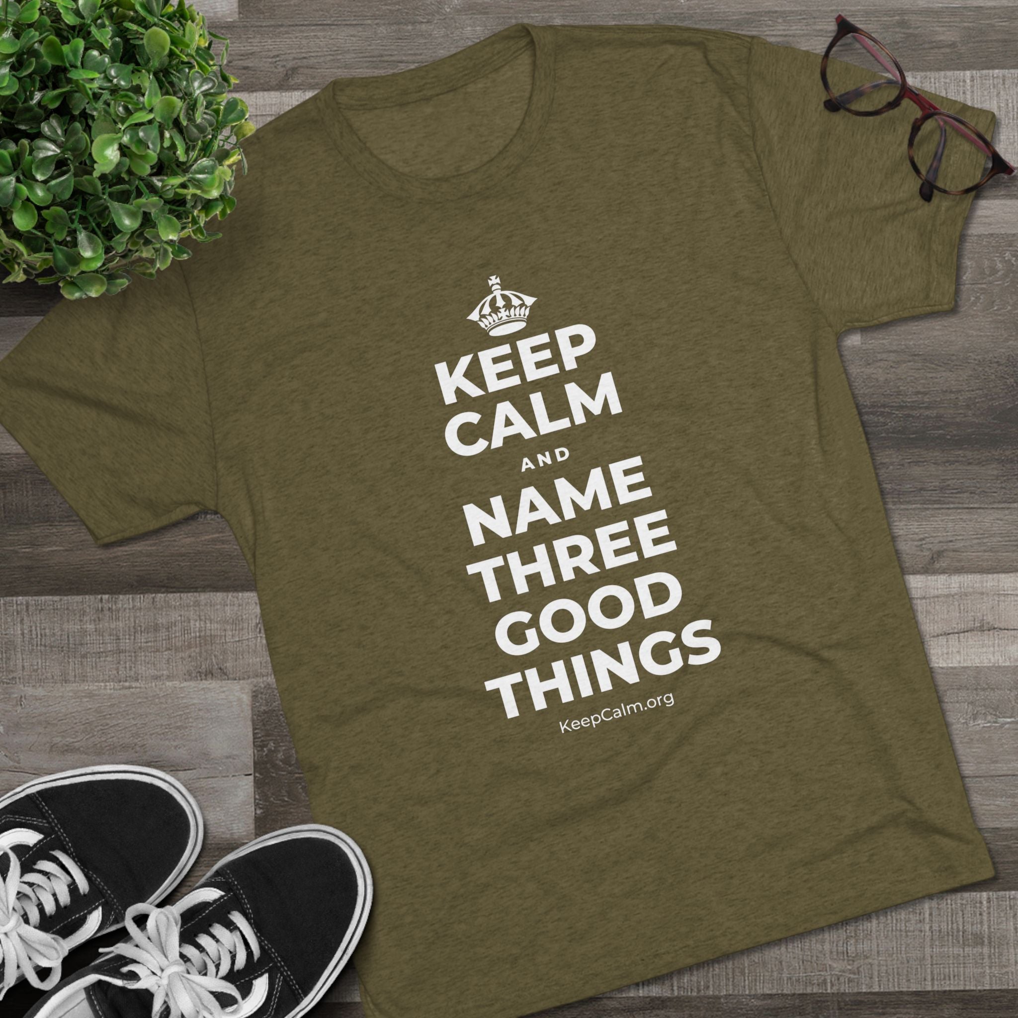 KEEP CALM AND NAME THREE GOOD THINGS Tri-Blend Tee