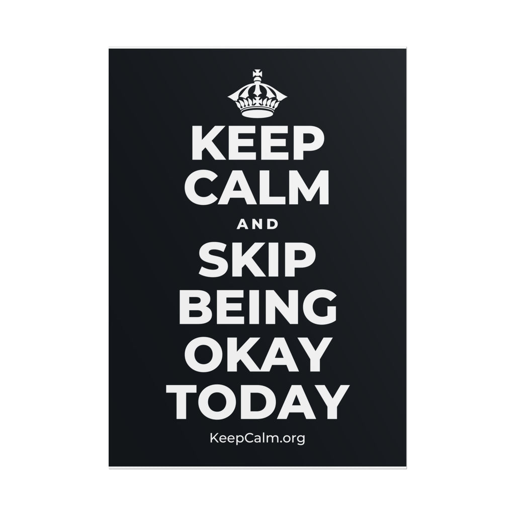 KEEP CALM AND SKIP BEING OKAY TODAY Poster (Dark)