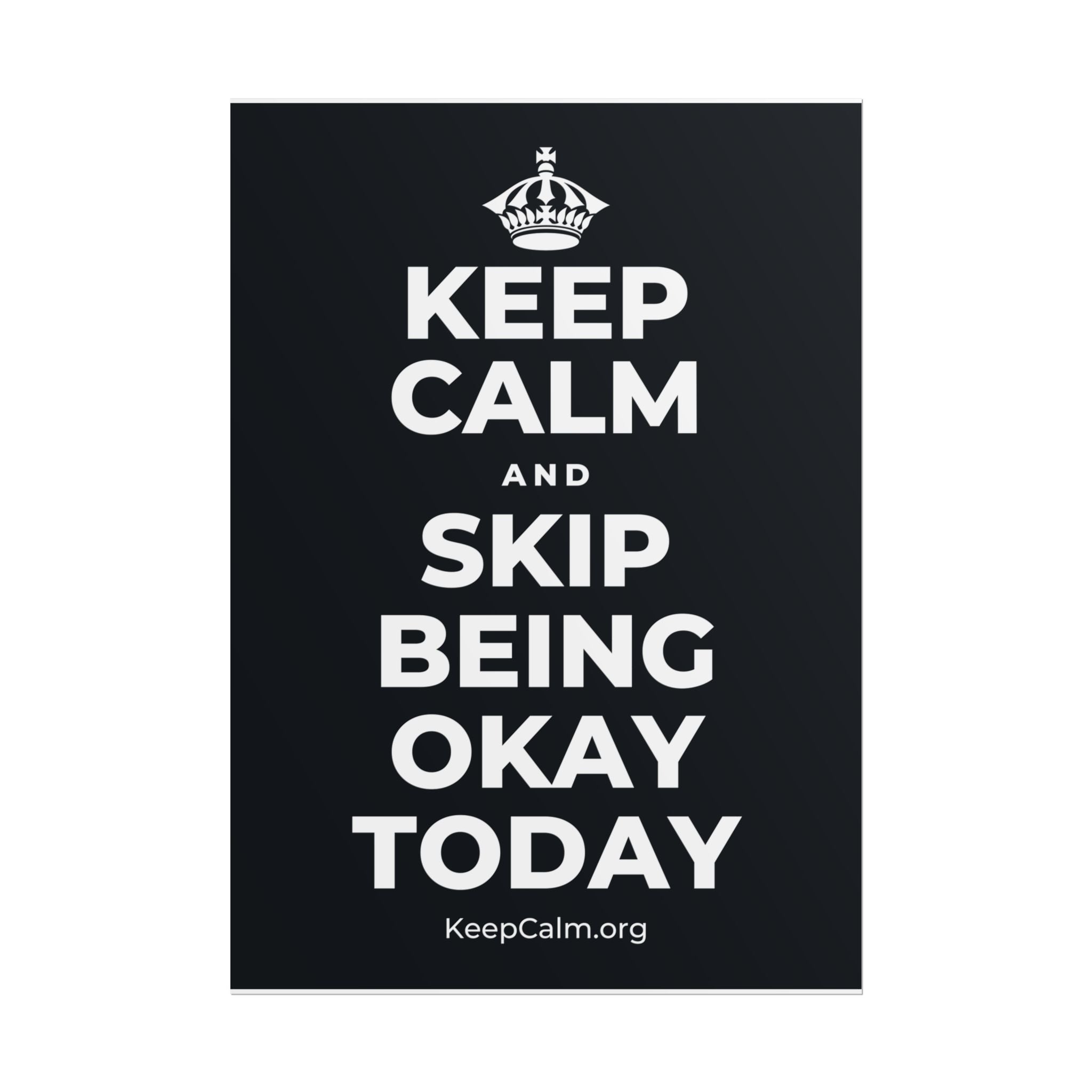 KEEP CALM AND SKIP BEING OKAY TODAY Poster (Dark)