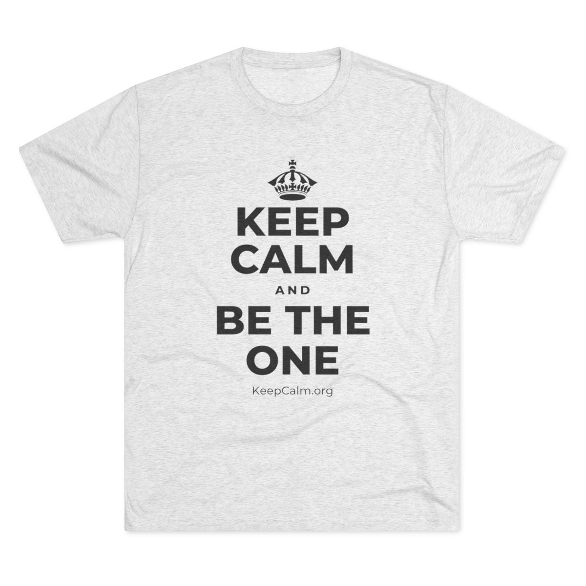 KEEP CALM AND BE THE ONE Tri-Blend Tee