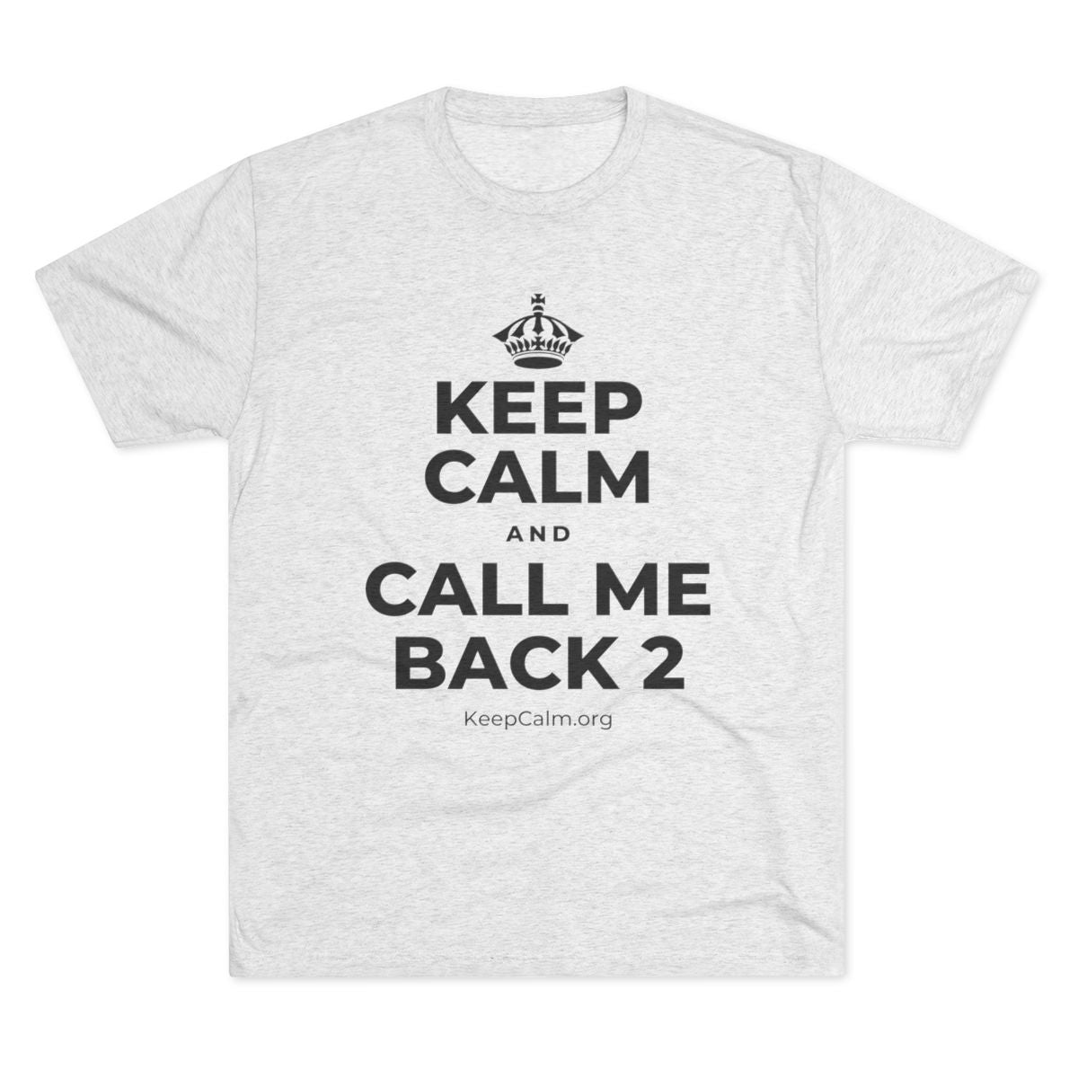 KEEP CALM AND CALL ME BACK 2 Tri-Blend Tee