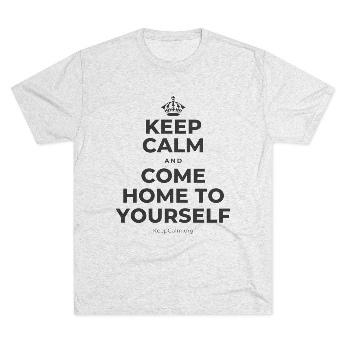 KEEP CALM AND COME HOME TO YOURSELF Tri-Blend Tee