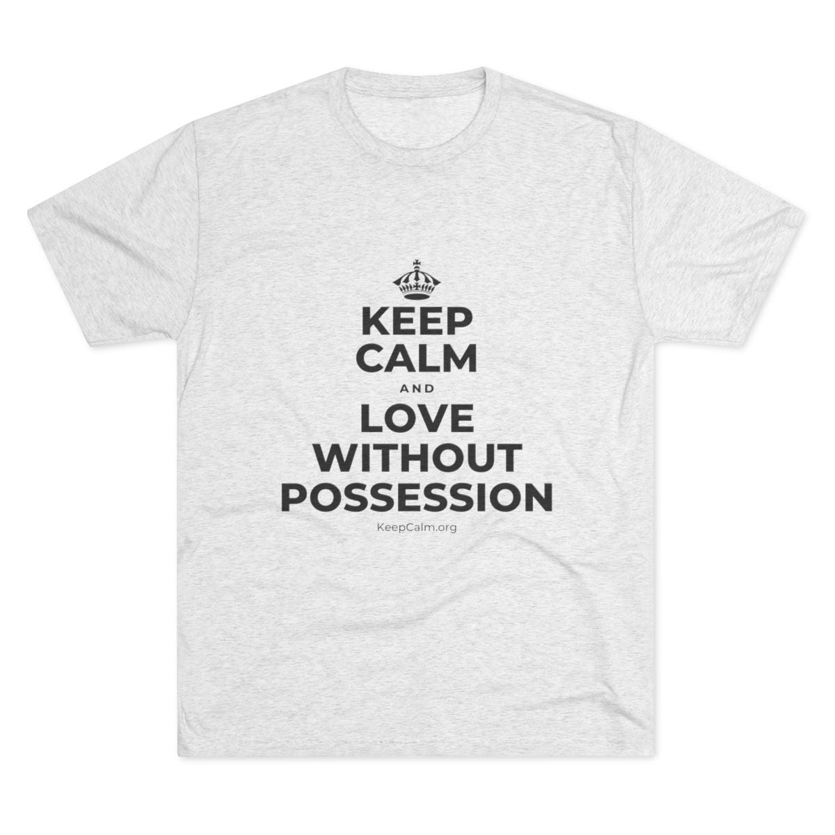 KEEP CALM AND LOVE WITHOUT POSSESSION Tri-Blend Tee