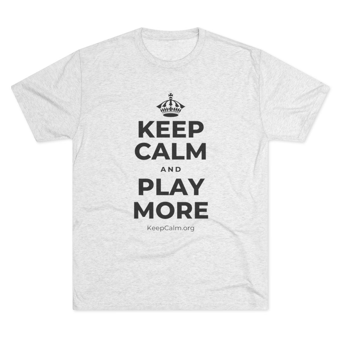 KEEP CALM AND PLAY MORE Tri-Blend Tee