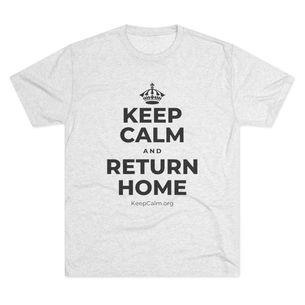 KEEP CALM AND RETURN HOME Tri-Blend Tee