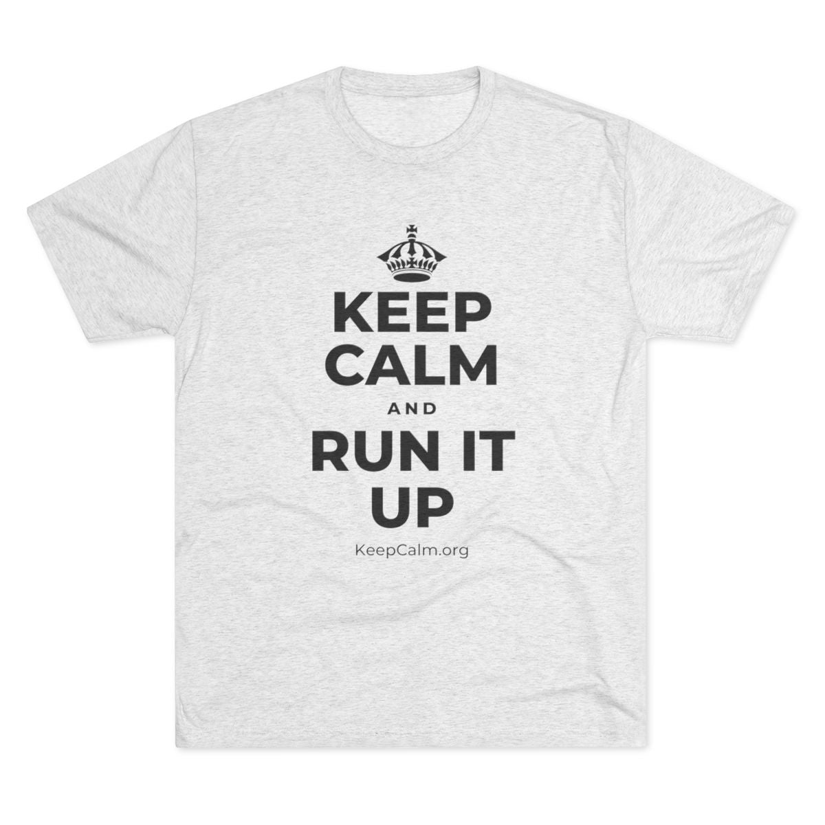 KEEP CALM AND RUN IT UP Tri-Blend Tee