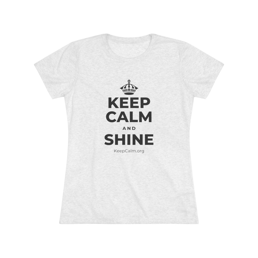 KEEP CALM AND SHINE Women's Tri-Blend Tee