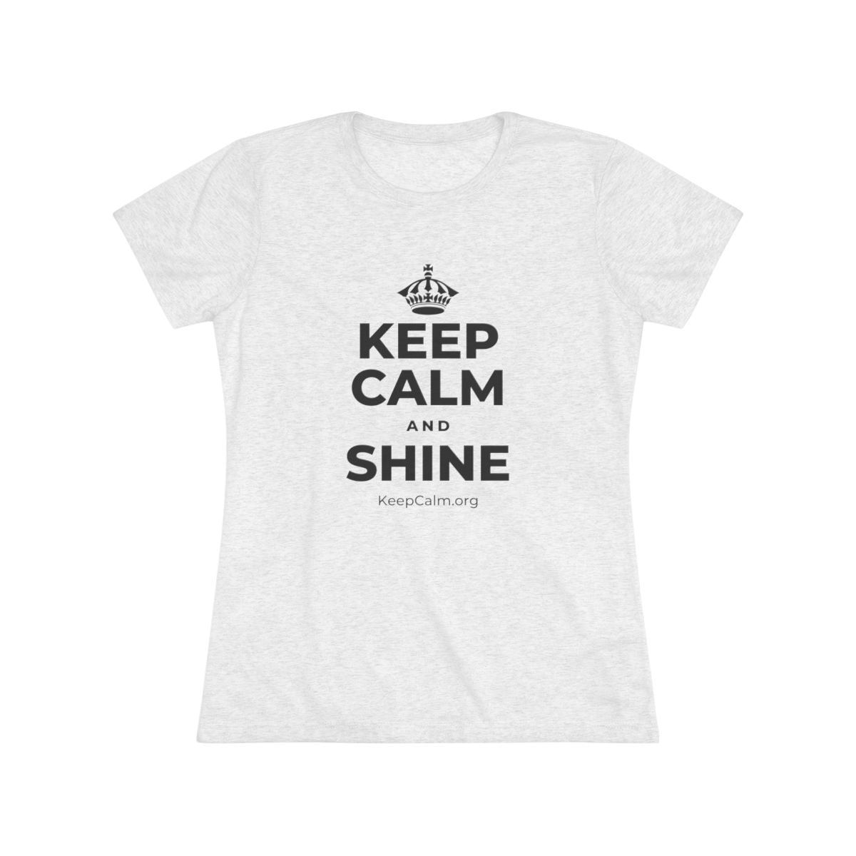 KEEP CALM AND SHINE Women's Tri-Blend Tee